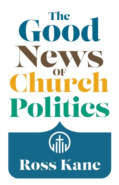 The front cover of 'The Good News of Church Politics' by Ross Kane, which was released by William B. Eerdmans Publishing Company in April 2024.
